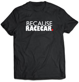 Because Racecar Shirt White Text (Unisex)