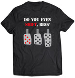 Do You Even Shift Bro? Shirt (Unisex)