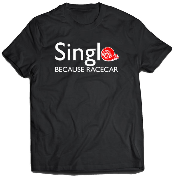 Single Because Racecar Shirt with White Text (Unisex)